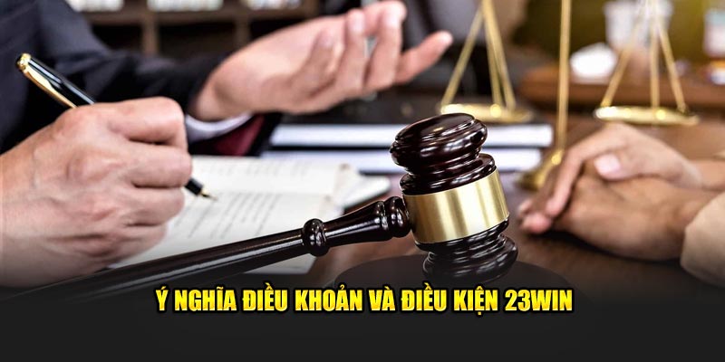 Điều khoản và điều kiện 23Win có ý nghĩa gì